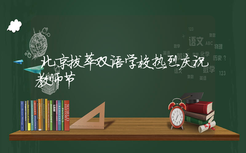 北京拔萃双语学校热烈庆祝教师节