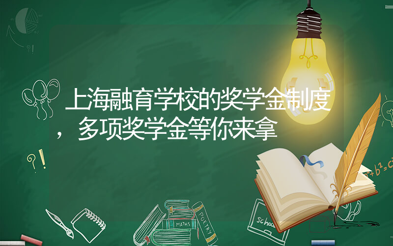 上海融育学校的奖学金制度，多项奖学金等你来拿