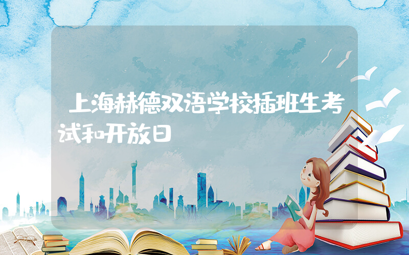上海赫德双语学校插班生考试和开放日