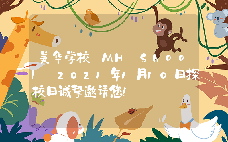 美华学校 MH Shool 2021年1月10日探校日诚挚邀请您！