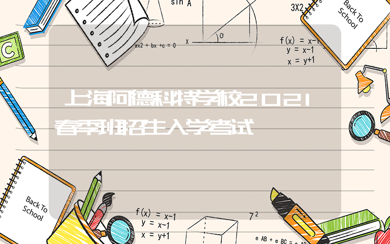 上海阿德科特学校2021春季班招生入学考试