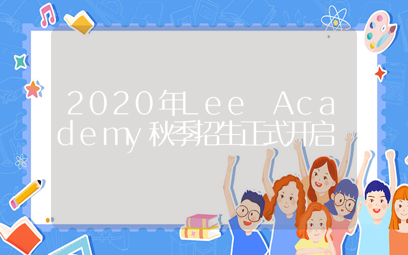 2020年Lee Academy秋季招生正式开启
