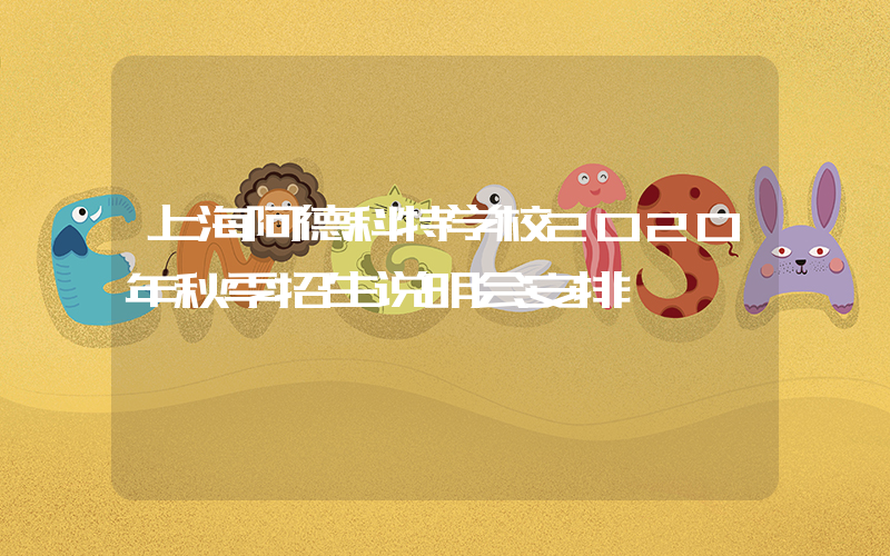 上海阿德科特学校2020年秋季招生说明会安排