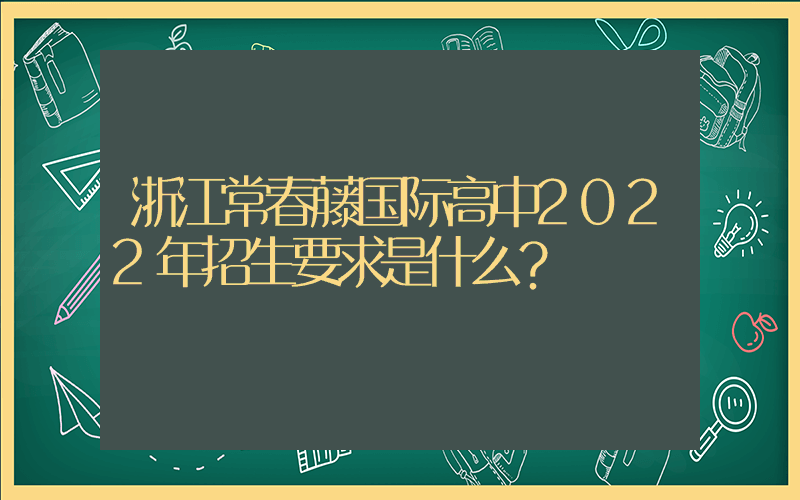 浙江常春藤国际高中2022年招生要求是什么？