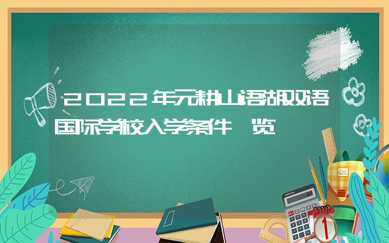 2022年元耕山语湖双语国际学校入学条件一览