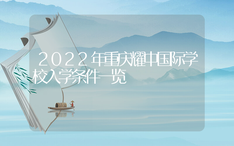 2022年重庆耀中国际学校入学条件一览