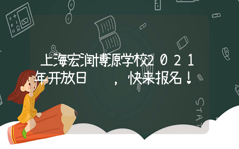 上海宏润博源学校2021年开放日预约，快来报名！