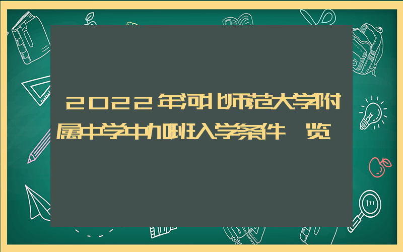 2022年河北师范大学附属中学中加班入学条件一览