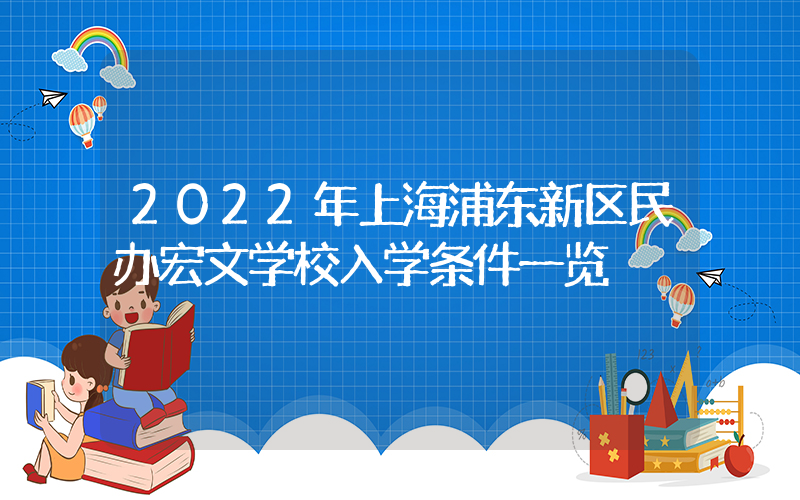 2022年上海浦东新区民办宏文学校入学条件一览
