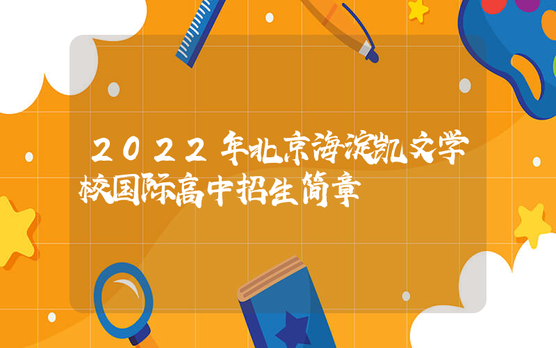 2022年北京海淀凯文学校国际高中招生简章