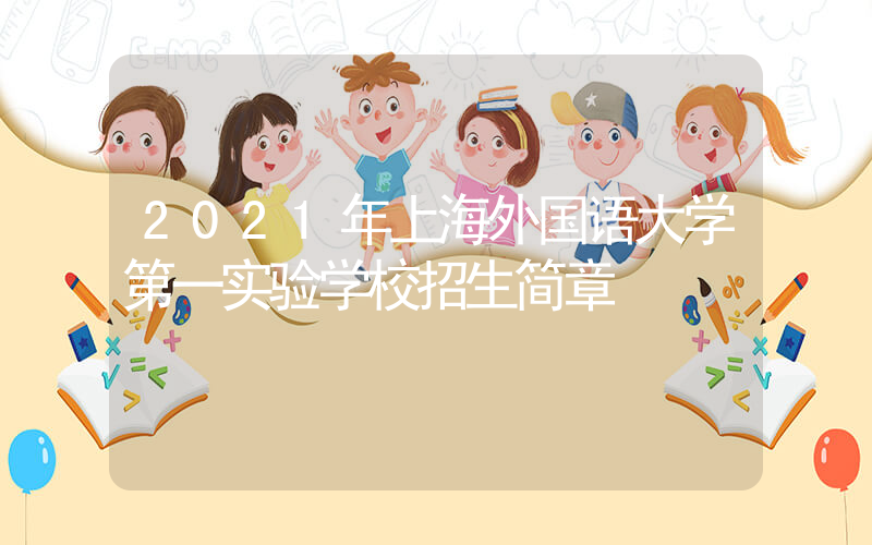 2021年上海外国语大学第一实验学校招生简章
