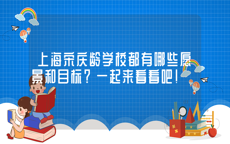 上海宋庆龄学校都有哪些愿景和目标？一起来看看吧！