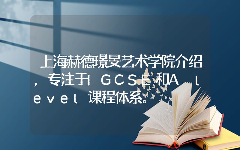 上海赫德璟旻艺术学院介绍，专注于IGCSE和A level课程体系。