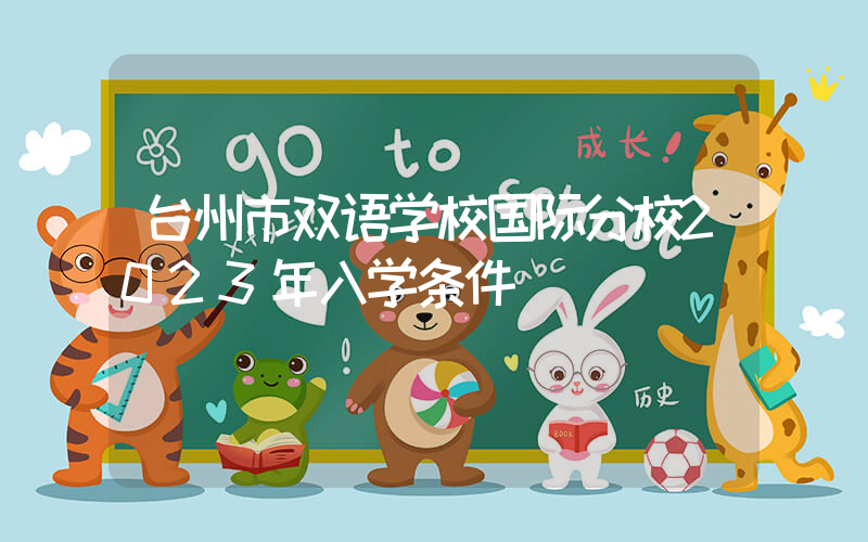 台州市双语学校国际分校2023年入学条件