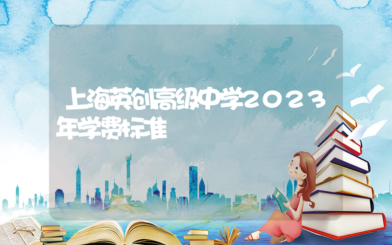 上海英创高级中学2023年学费标准