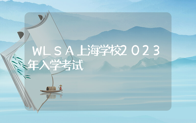 WLSA上海学校2023年入学考试