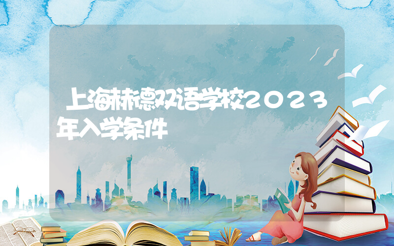上海赫德双语学校2023年入学条件