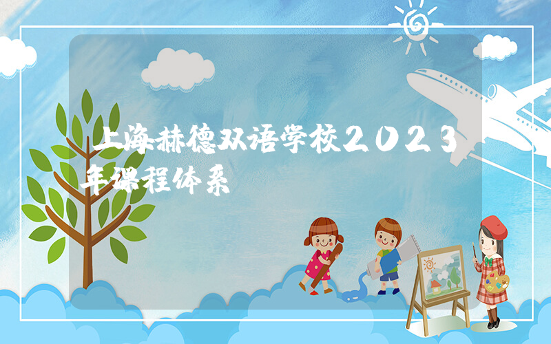 上海赫德双语学校2023年课程体系
