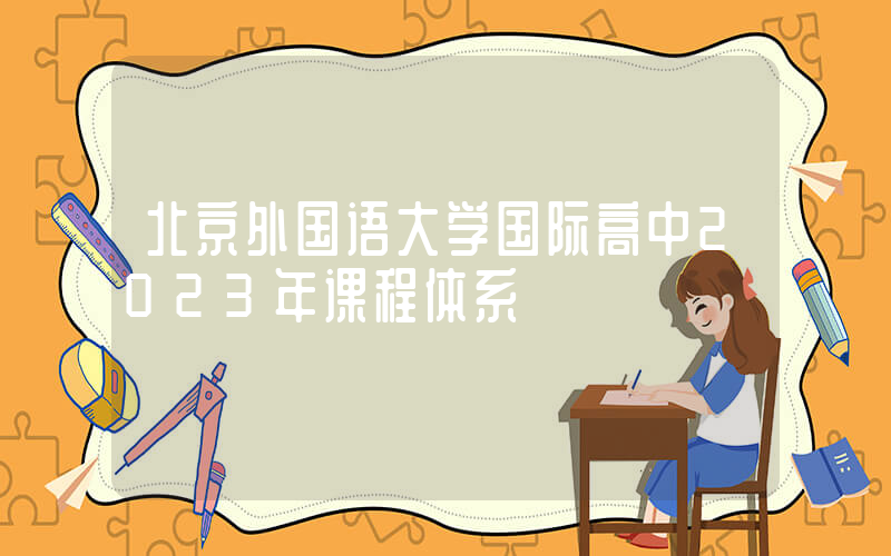 北京外国语大学国际高中2023年课程体系