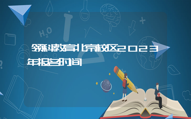 领科教育北京校区2023年报名时间