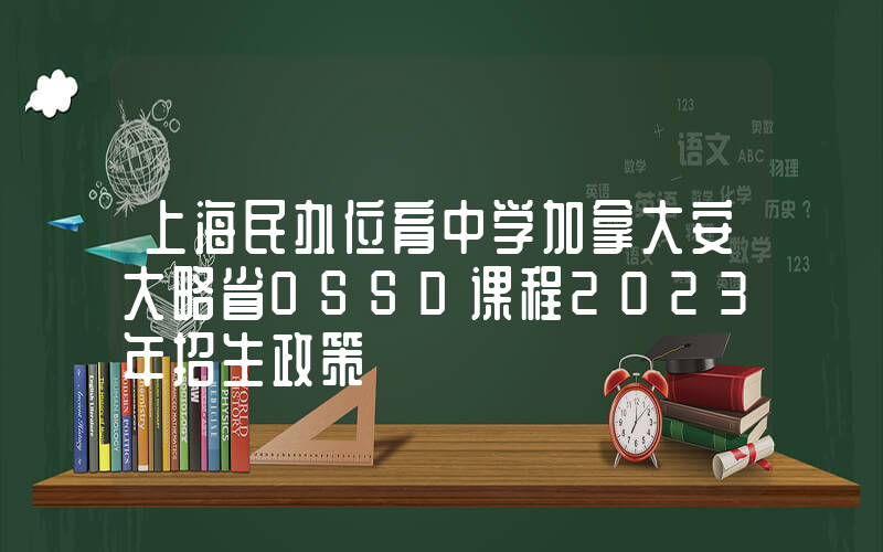 上海民办位育中学加拿大安大略省OSSD课程2023年招生政策
