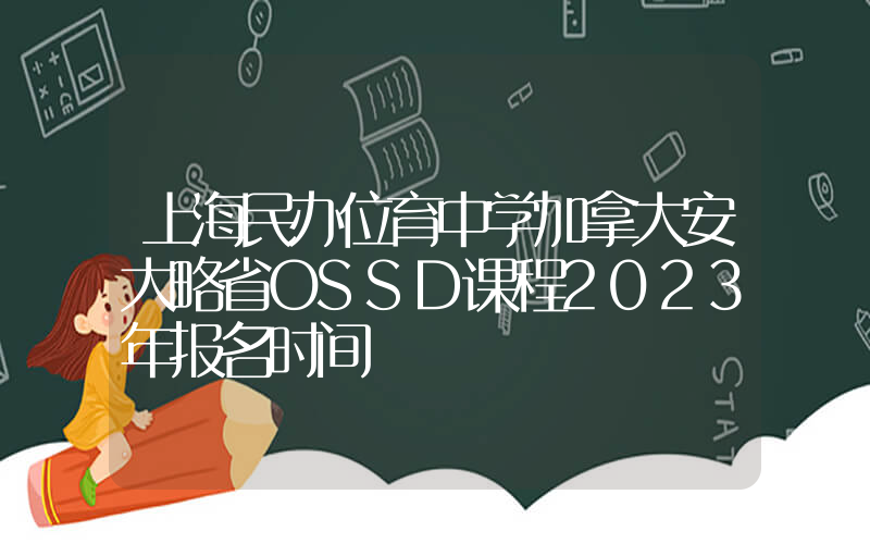 上海民办位育中学加拿大安大略省OSSD课程2023年报名时间