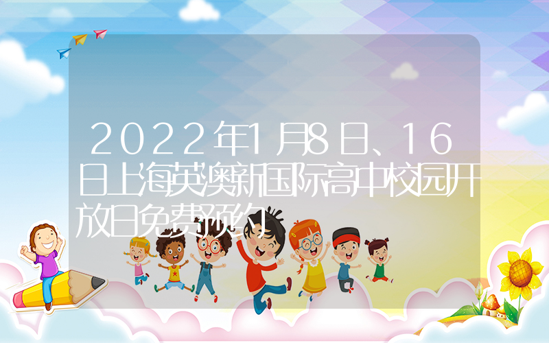 2022年1月8日、16日上海英澳新国际高中校园开放日免费预约