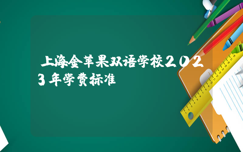 上海金苹果双语学校2023年学费标准