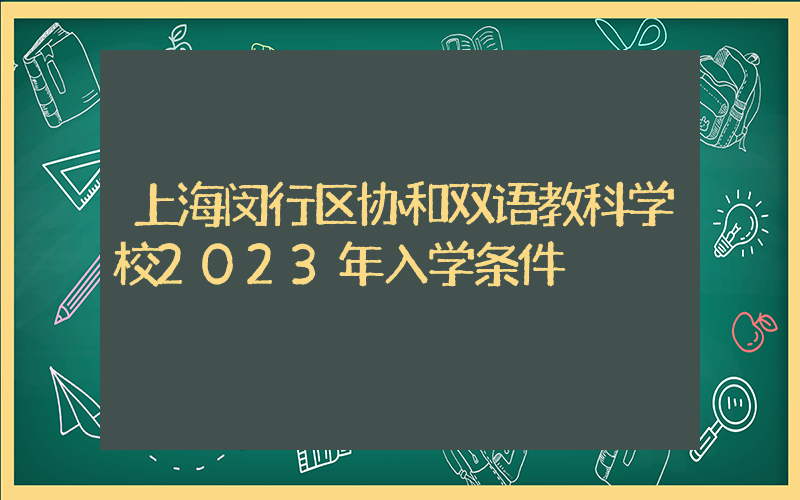 上海闵行区协和双语教科学校2023年入学条件