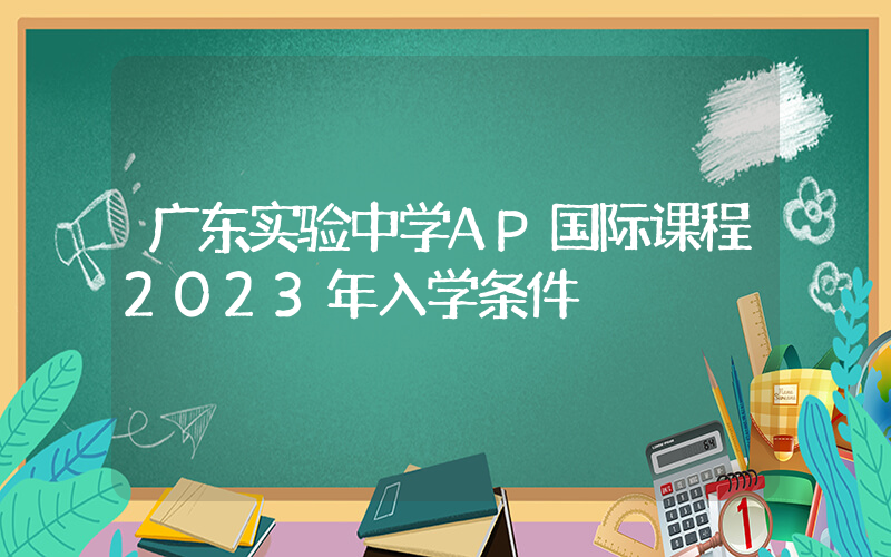 广东实验中学AP国际课程2023年入学条件