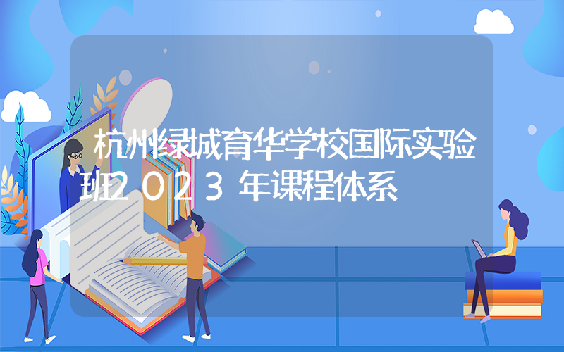 杭州绿城育华学校国际实验班2023年课程体系