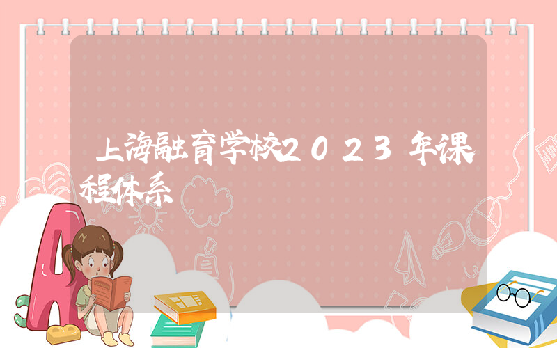 上海融育学校2023年课程体系