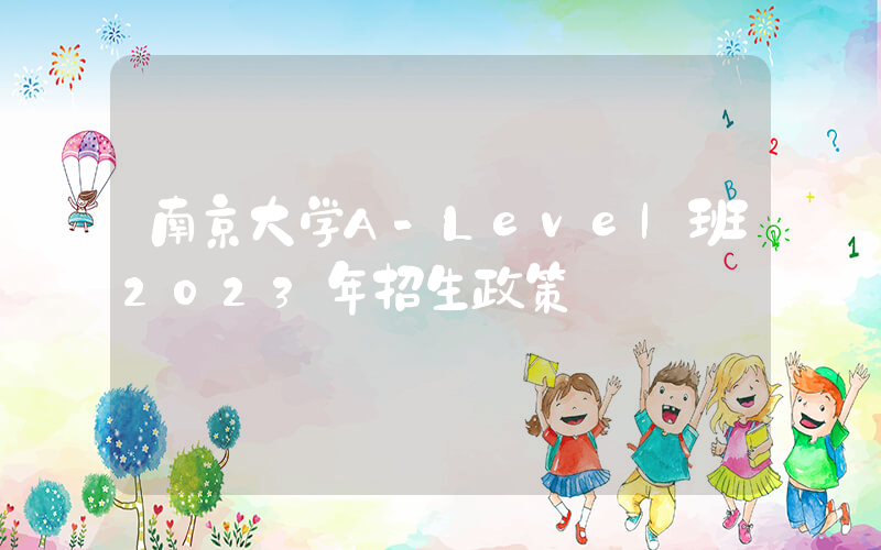南京大学A-Level班2023年招生政策