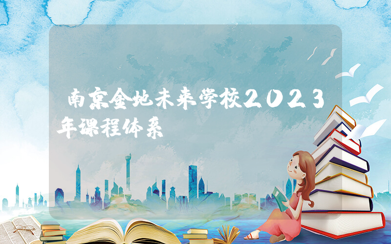 南京金地未来学校2023年课程体系