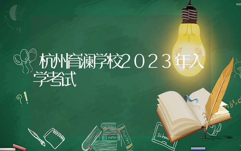 杭州育澜学校2023年入学考试