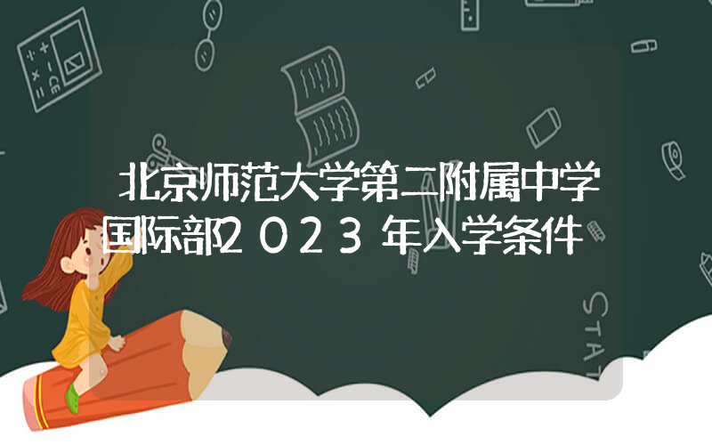 北京师范大学第二附属中学国际部2023年入学条件
