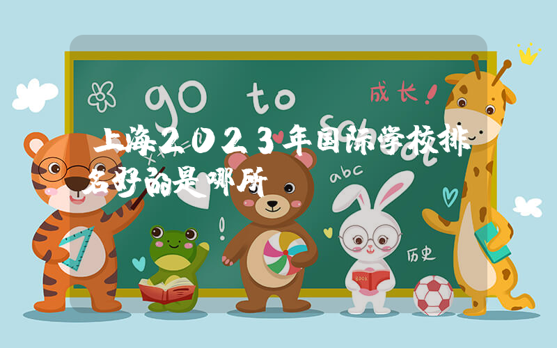 上海2023年国际学校排名好的是哪所