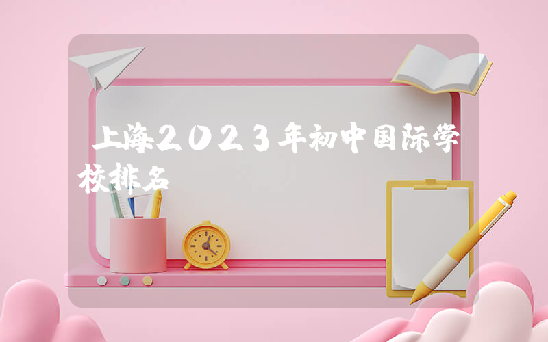 上海2023年初中国际学校排名