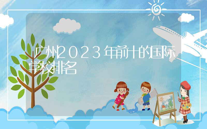 广州2023年前十的国际学校排名