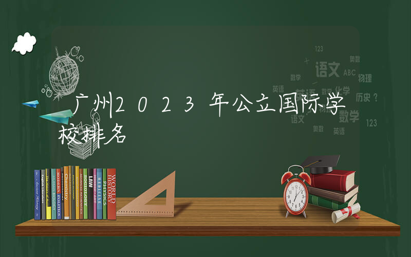 广州2023年公立国际学校排名