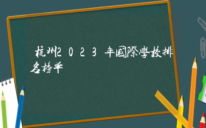 杭州2023年国际学校排名榜单
