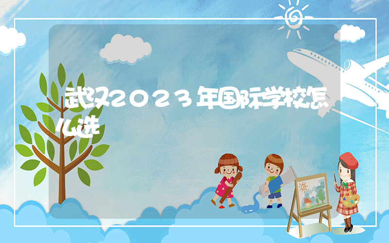 武汉2023年国际学校怎么选