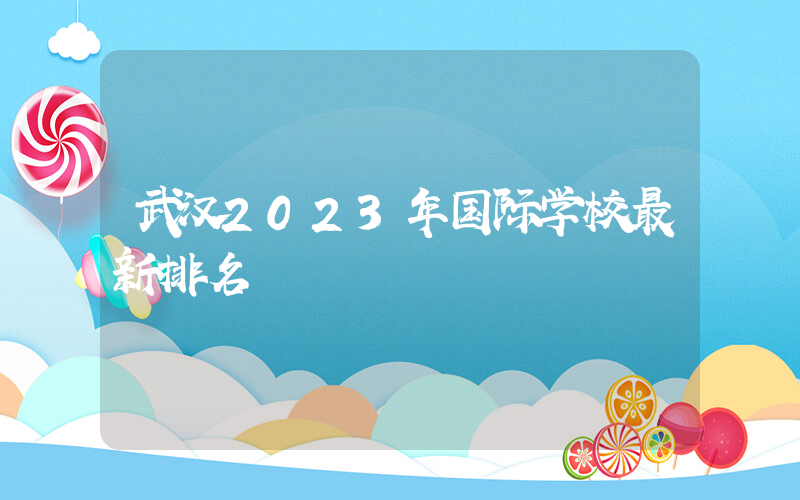 武汉2023年国际学校最新排名