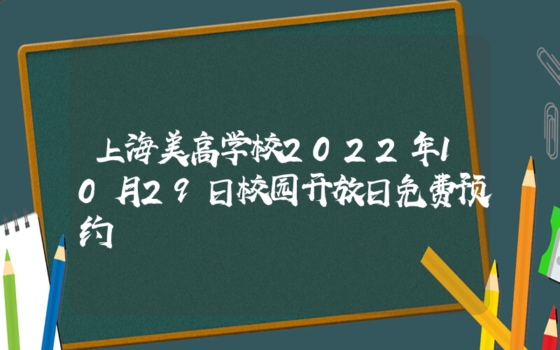 上海美高学校2022年10月29日校园开放日免费预约