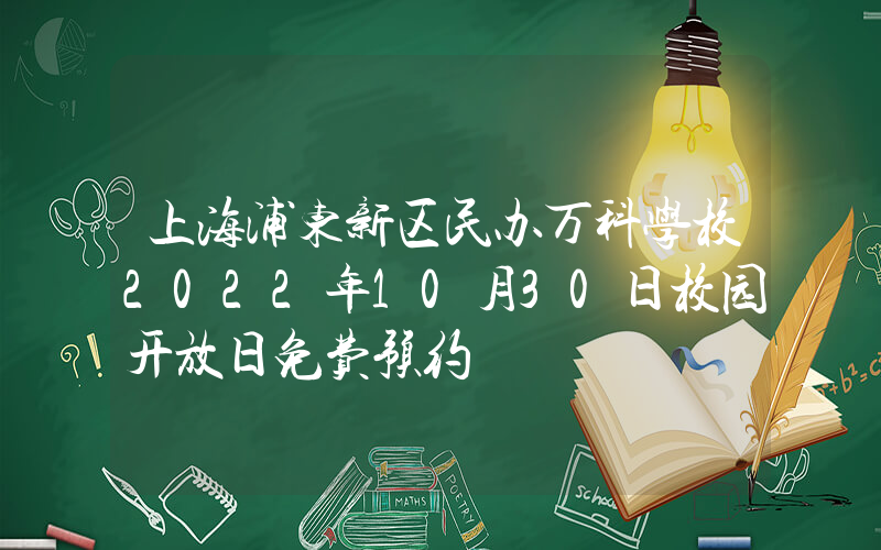 上海浦东新区民办万科学校2022年10月30日校园开放日免费预约