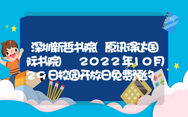 深圳新哲书院(原讯得达国际书院) 2022年10月29日校园开放日免费预约