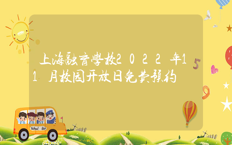 上海融育学校2022年11月校园开放日免费预约