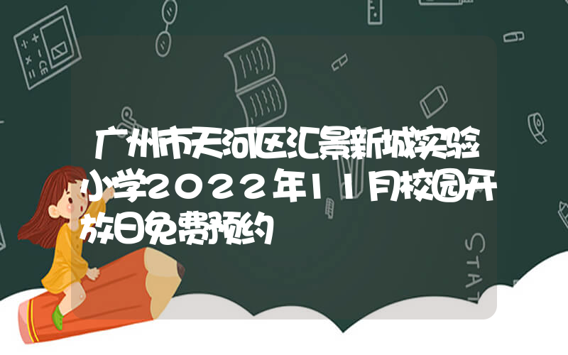 广州市天河区汇景新城实验小学2022年11月校园开放日免费预约