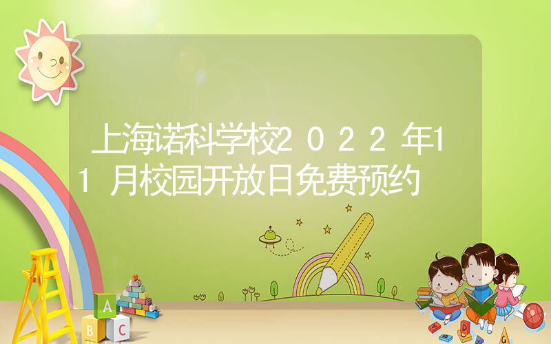 上海诺科学校2022年11月校园开放日免费预约