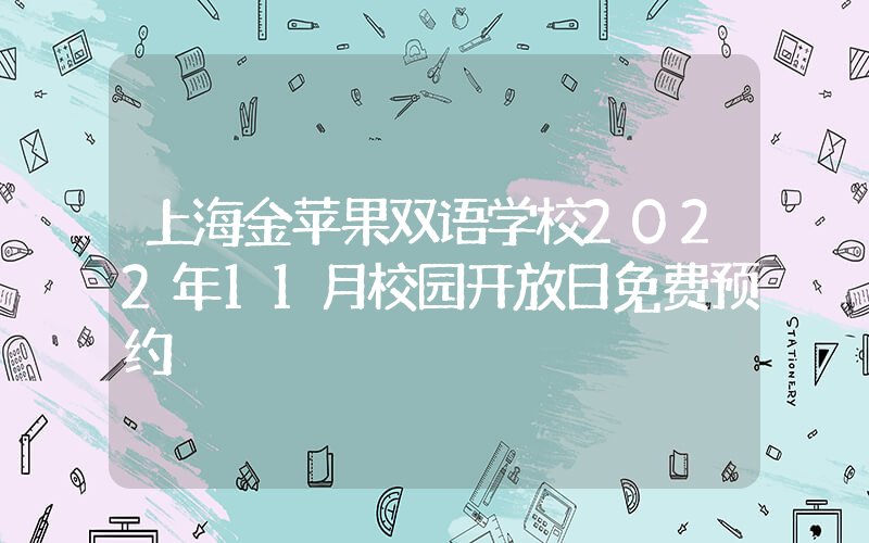 上海金苹果双语学校2022年11月校园开放日免费预约